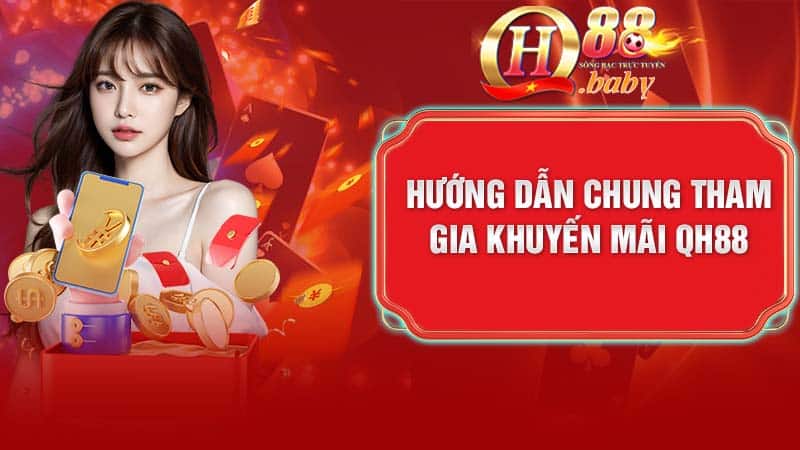 Hướng Dẫn Chung Tham Gia Khuyến Mãi QH88