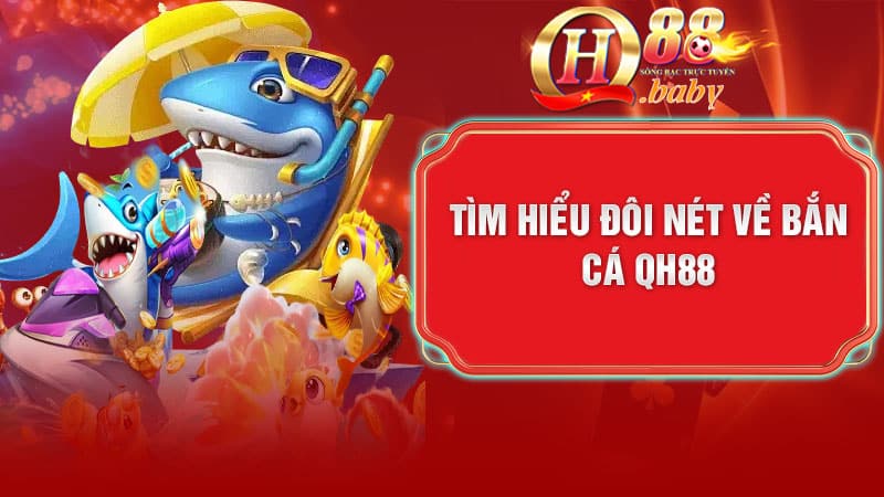 Tìm hiểu đôi nét về Bắn Cá QH88